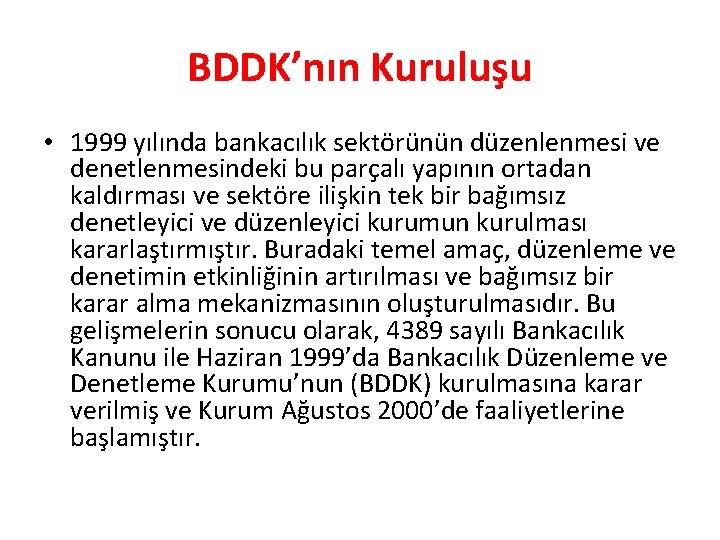 BDDK’nın Kuruluşu • 1999 yılında bankacılık sektörünün düzenlenmesi ve denetlenmesindeki bu parçalı yapının ortadan