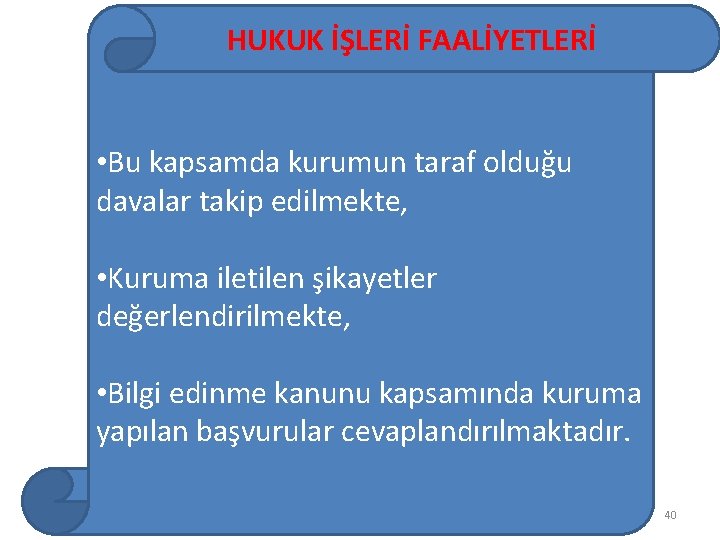 HUKUK İŞLERİ FAALİYETLERİ • Bu kapsamda kurumun taraf olduğu davalar takip edilmekte, • Kuruma