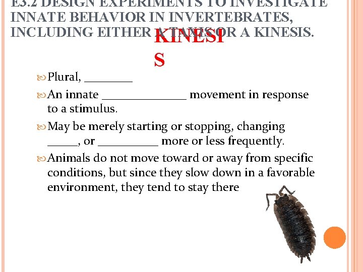 E 3. 2 DESIGN EXPERIMENTS TO INVESTIGATE INNATE BEHAVIOR IN INVERTEBRATES, INCLUDING EITHER KINESI