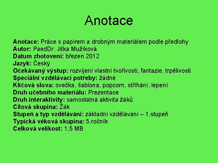 Anotace: Práce s papírem a drobným materiálem podle předlohy Autor: Paed. Dr. Jitka Mužíková