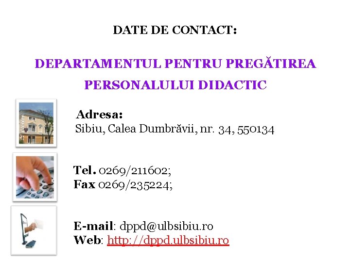 DATE DE CONTACT: DEPARTAMENTUL PENTRU PREGĂTIREA PERSONALULUI DIDACTIC Adresa: Sibiu, Calea Dumbrăvii, nr. 34,
