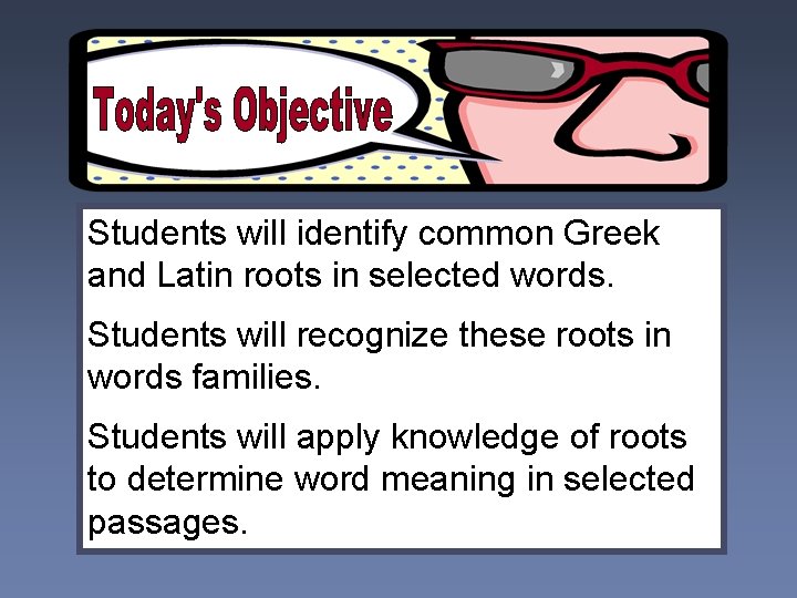 Students will identify common Greek and Latin roots in selected words. Students will recognize