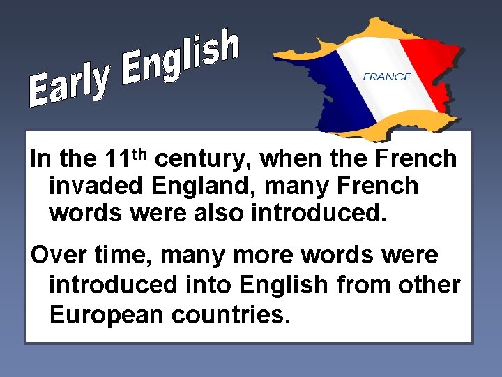 In the 11 th century, when the French invaded England, many French words were