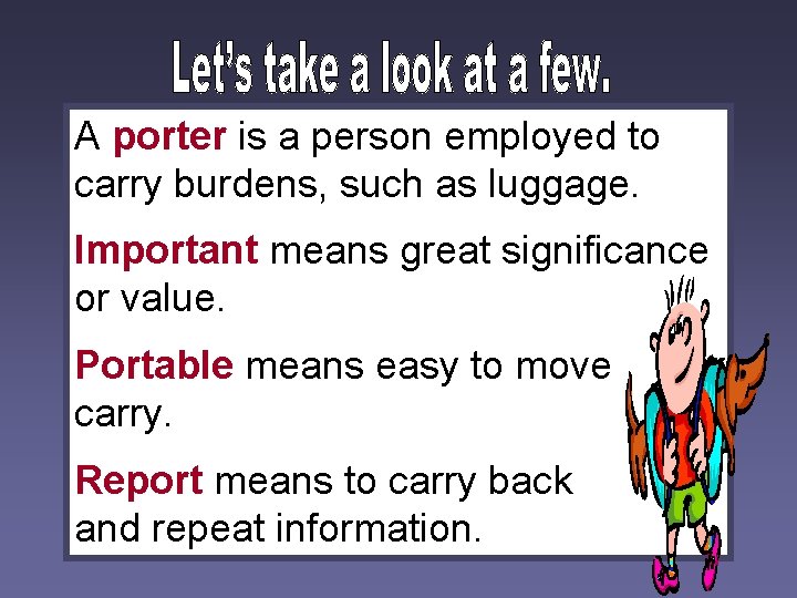 A porter is a person employed to carry burdens, such as luggage. Important means