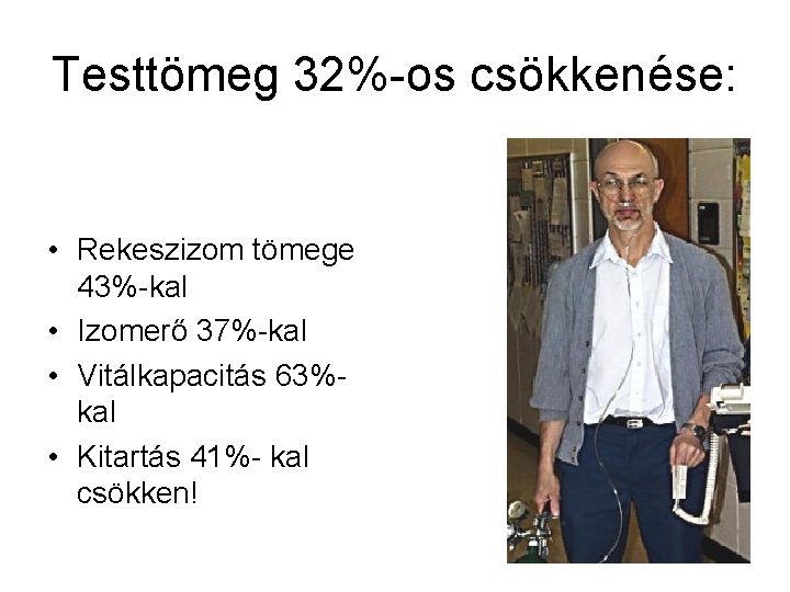 Testtömeg 32%-os csökkenése: • Rekeszizom tömege 43%-kal • Izomerő 37%-kal • Vitálkapacitás 63%kal •