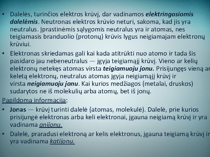  • Dalelės, turinčios elektros krūvį, dar vadinamos elektringosiomis dalelėmis. Neutronas elektros krūvio neturi,