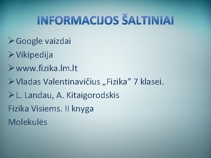 Ø Google vaizdai Ø Vikipedija Ø www. fizika. lm. lt Ø Vladas Valentinavičius „Fizika”