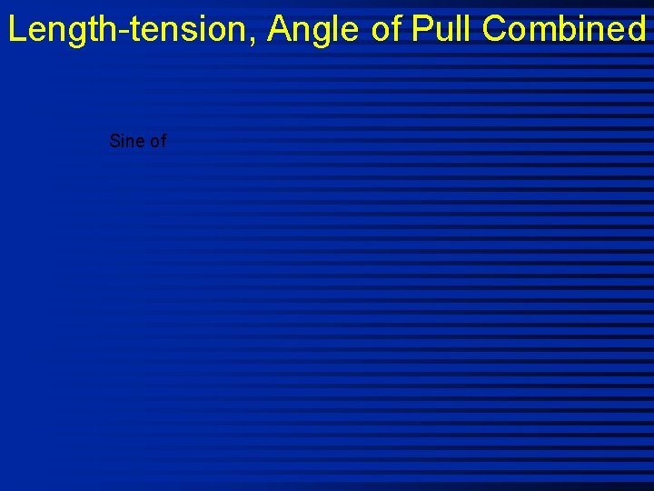 Length-tension, Angle of Pull Combined Sine of 