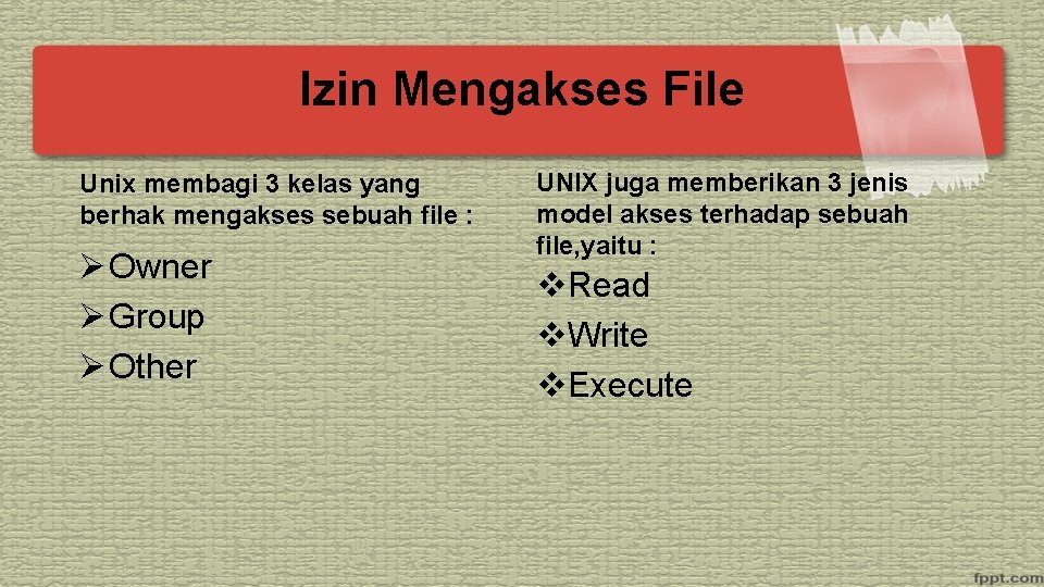 Izin Mengakses File Unix membagi 3 kelas yang berhak mengakses sebuah file : Ø