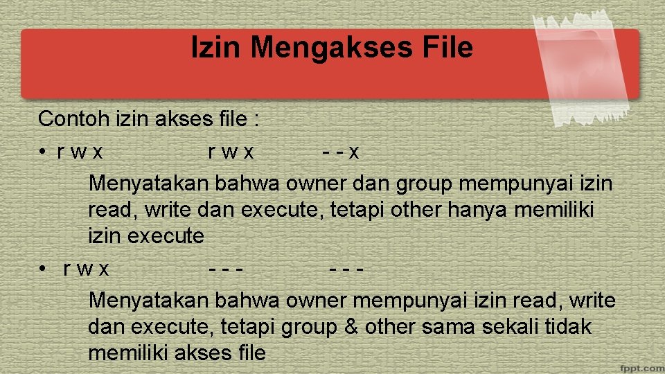 Izin Mengakses File Contoh izin akses file : • rwx --x Menyatakan bahwa owner