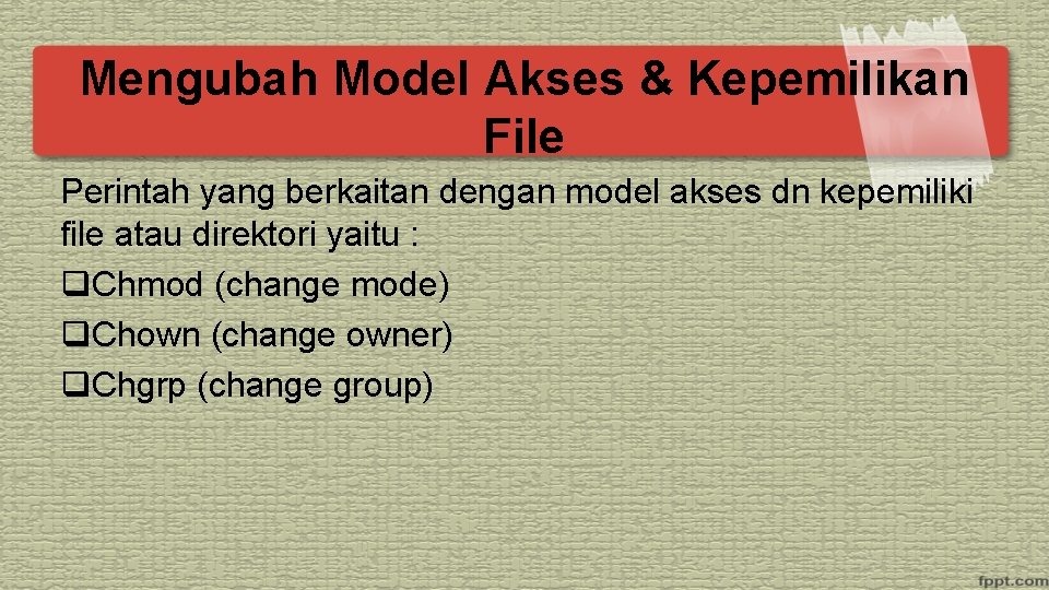 Mengubah Model Akses & Kepemilikan File Perintah yang berkaitan dengan model akses dn kepemiliki
