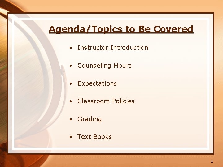Agenda/Topics to Be Covered • Instructor Introduction • Counseling Hours • Expectations • Classroom