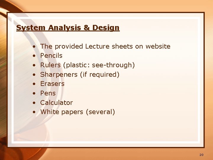 System Analysis & Design • • The provided Lecture sheets on website Pencils Rulers