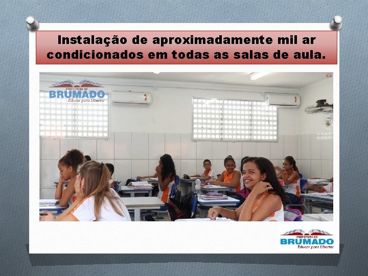 Instalação de aproximadamente mil ar condicionados em todas as salas de aula. Instalação de aproximadamente mil ar condicionados em todas as salas de aula.