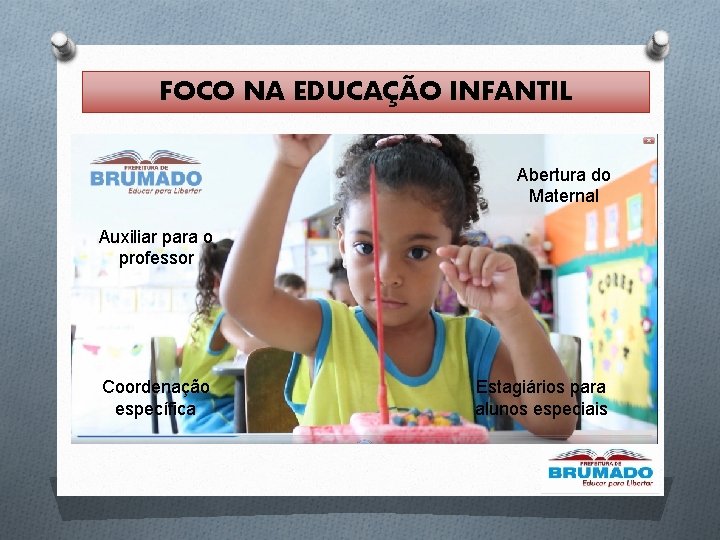 FOCO NA EDUCAÇÃO INFANTIL Abertura do Maternal Auxiliar para o professor Coordenação específica Estagiários FOCO NA EDUCAÇÃO INFANTIL Abertura do Maternal Auxiliar para o professor Coordenação específica Estagiários