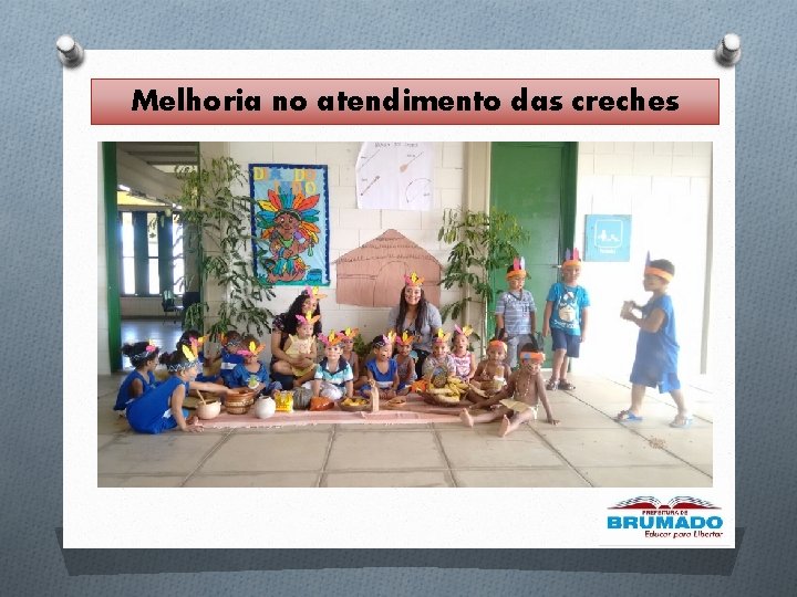 Melhoria no atendimento das creches Melhoria no atendimento das creches