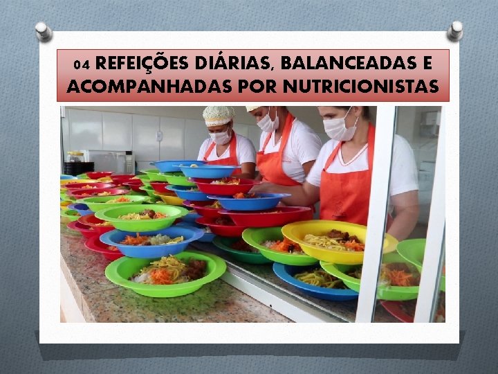 04 REFEIÇÕES DIÁRIAS, BALANCEADAS E ACOMPANHADAS POR NUTRICIONISTAS 04 REFEIÇÕES DIÁRIAS, BALANCEADAS E ACOMPANHADAS POR NUTRICIONISTAS