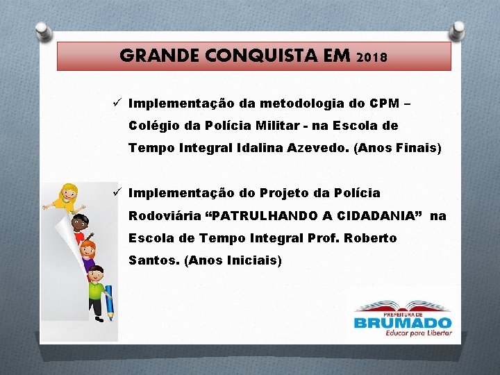 GRANDE CONQUISTA EM 2018 ü Implementação da metodologia do CPM – Colégio da Polícia GRANDE CONQUISTA EM 2018 ü Implementação da metodologia do CPM – Colégio da Polícia