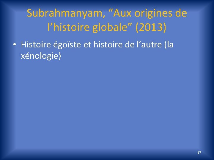 Subrahmanyam, “Aux origines de l’histoire globale” (2013) • Histoire égoïste et histoire de l’autre