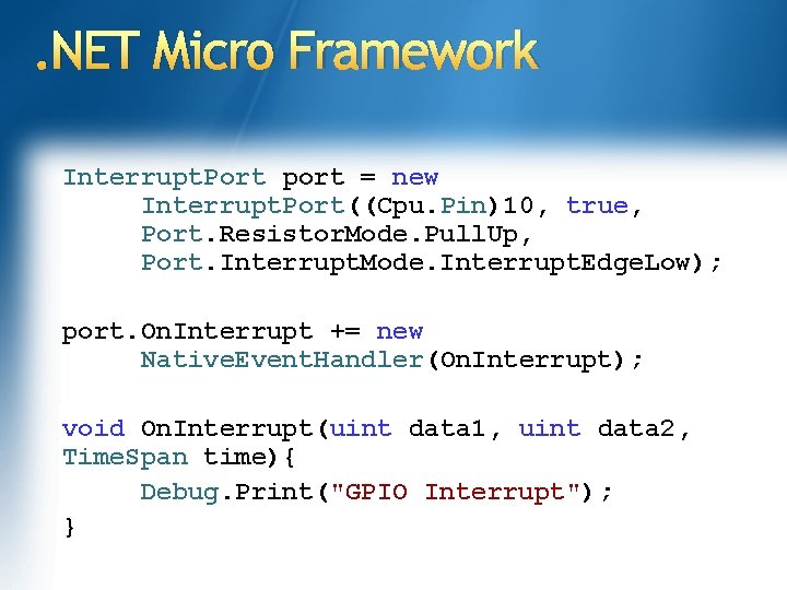 . NET Micro Framework Interrupt. Port port = new Interrupt. Port((Cpu. Pin)10, true, Port. . NET Micro Framework Interrupt. Port port = new Interrupt. Port((Cpu. Pin)10, true, Port.