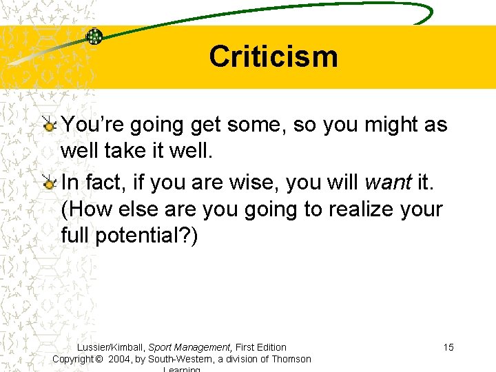 Criticism You’re going get some, so you might as well take it well. In