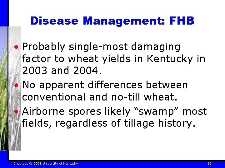 Disease Management: FHB • Probably single-most damaging factor to wheat yields in Kentucky in