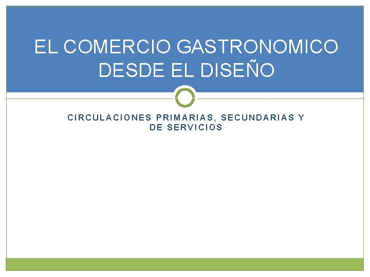 EL COMERCIO GASTRONOMICO DESDE EL DISEÑO CIRCULACIONES PRIMARIAS, SECUNDARIAS Y DE SERVICIOS 
