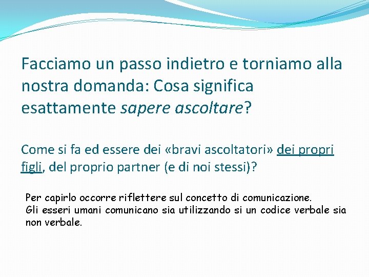 Facciamo un passo indietro e torniamo alla nostra domanda: Cosa significa esattamente sapere ascoltare?