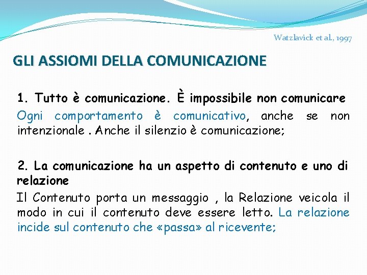 Watzlavick et al. , 1997 GLI ASSIOMI DELLA COMUNICAZIONE 1. Tutto è comunicazione. È