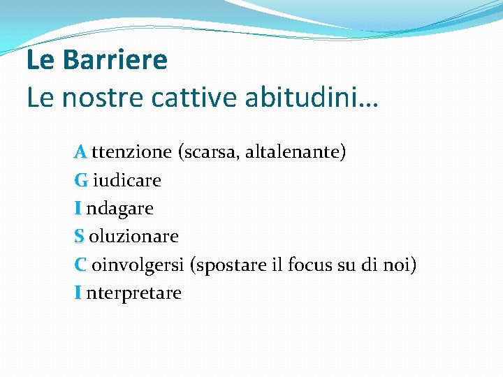 Le Barriere Le nostre cattive abitudini… A ttenzione (scarsa, altalenante) G iudicare I ndagare