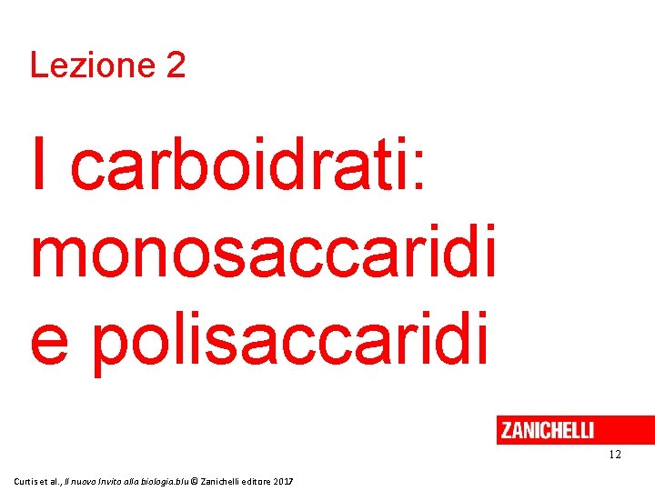 Lezione 2 I carboidrati: monosaccaridi e polisaccaridi 12 Curtis et al. , Il nuovo