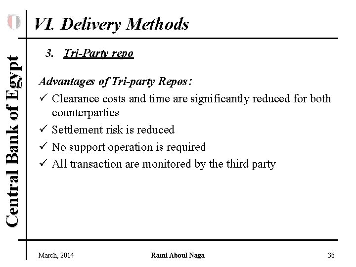Central Bank of Egypt VI. Delivery Methods 3. Tri-Party repo Advantages of Tri-party Repos: