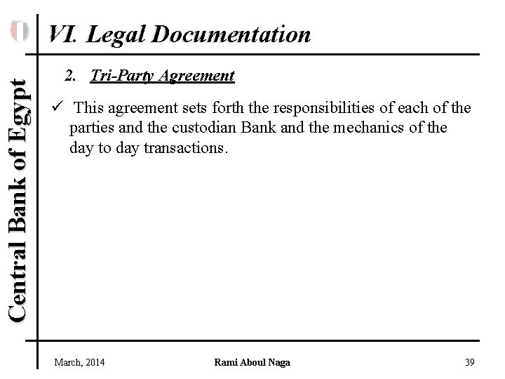 Central Bank of Egypt VI. Legal Documentation 2. Tri-Party Agreement ü This agreement sets