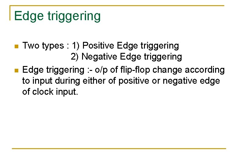 Edge triggering n n Two types : 1) Positive Edge triggering 2) Negative Edge