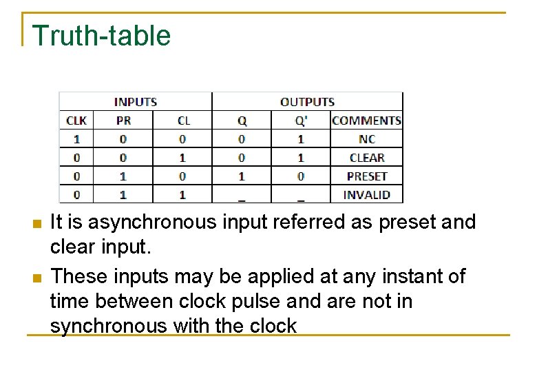 Truth-table n n It is asynchronous input referred as preset and clear input. These