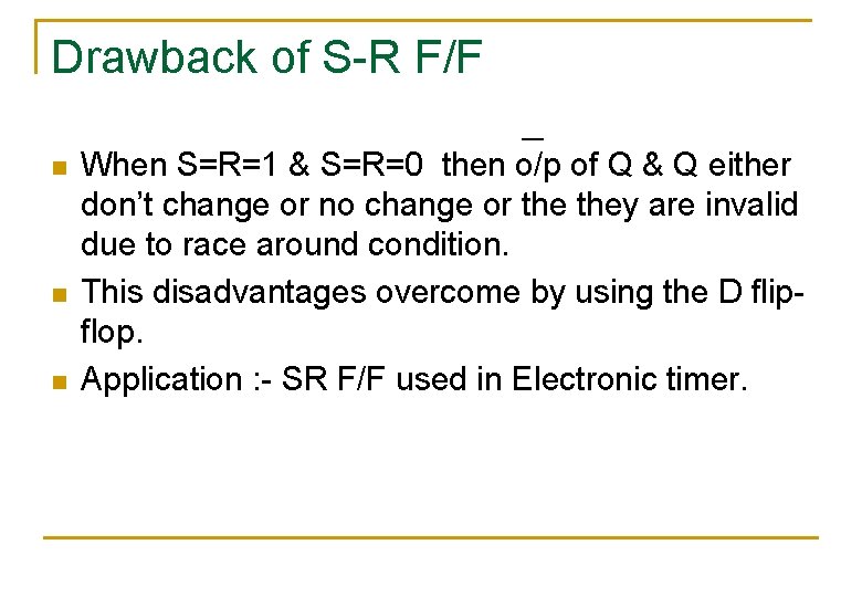 Drawback of S-R F/F n n n When S=R=1 & S=R=0 then o/p of