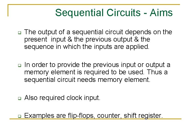 Sequential Circuits - Aims q q The output of a sequential circuit depends on