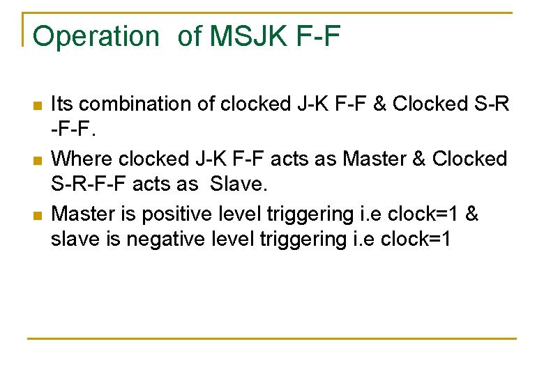 Operation of MSJK F-F n n n Its combination of clocked J-K F-F &