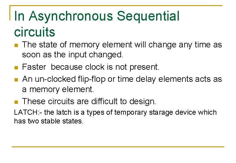In Asynchronous Sequential circuits n n The state of memory element will change any