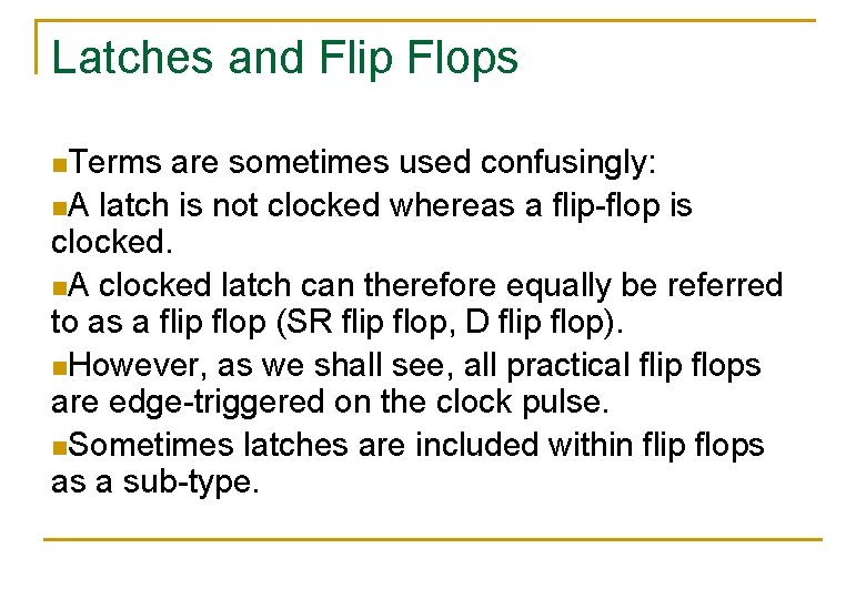 Latches and Flip Flops n. Terms are sometimes used confusingly: n. A latch is