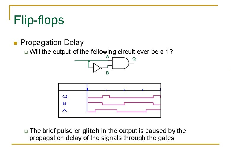 Flip-flops n Propagation Delay q q Will the output of the following circuit ever