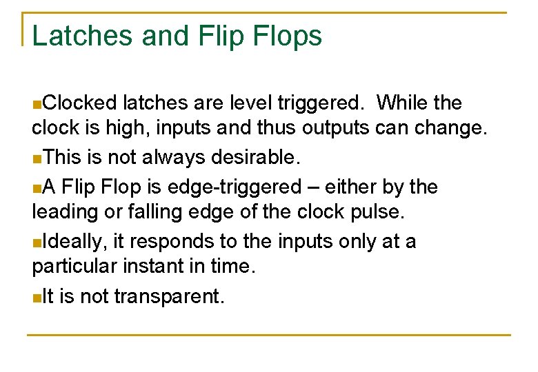 Latches and Flip Flops n. Clocked latches are level triggered. While the clock is