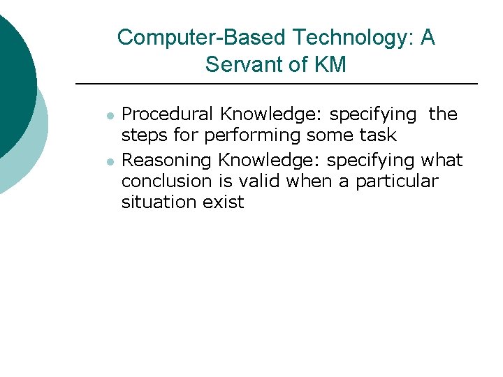 Computer-Based Technology: A Servant of KM l l Procedural Knowledge: specifying the steps for