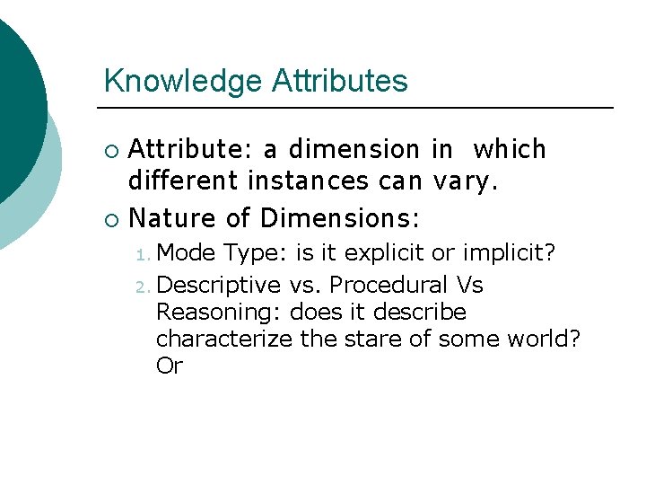 Knowledge Attributes Attribute: a dimension in which different instances can vary. ¡ Nature of