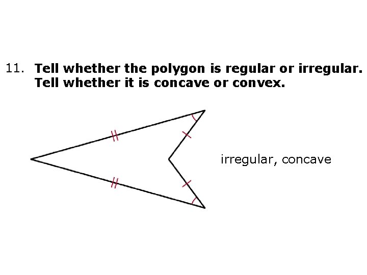 11. Tell whether the polygon is regular or irregular. Tell whether it is concave