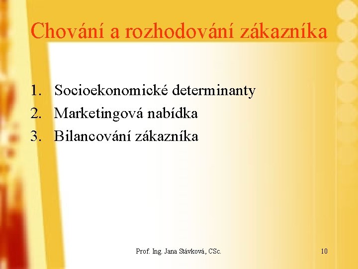 Chování a rozhodování zákazníka 1. Socioekonomické determinanty 2. Marketingová nabídka 3. Bilancování zákazníka Prof.