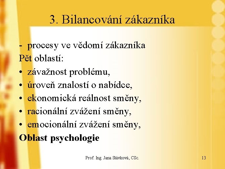 3. Bilancování zákazníka - procesy ve vědomí zákazníka Pět oblastí: • závažnost problému, •