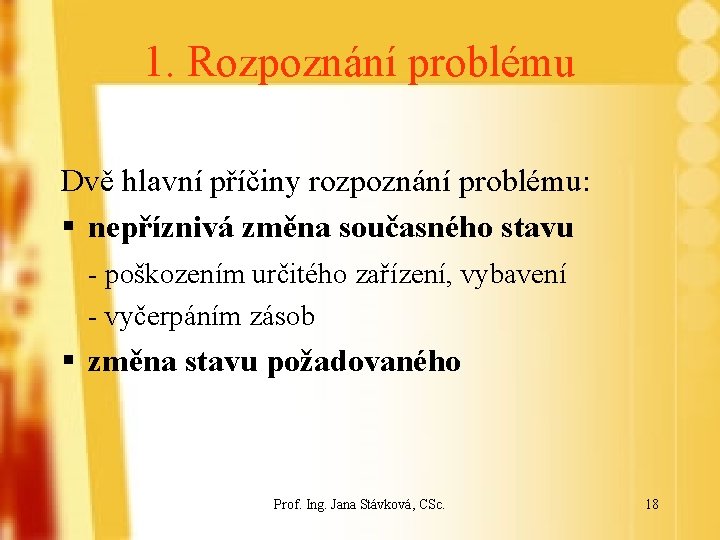 1. Rozpoznání problému Dvě hlavní příčiny rozpoznání problému: § nepříznivá změna současného stavu -