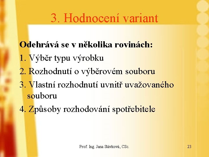 3. Hodnocení variant Odehrává se v několika rovinách: 1. Výběr typu výrobku 2. Rozhodnutí