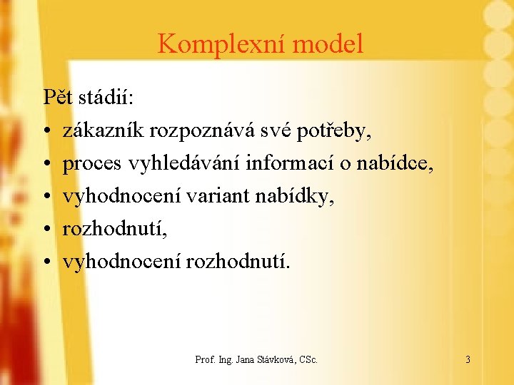 Komplexní model Pět stádií: • zákazník rozpoznává své potřeby, • proces vyhledávání informací o